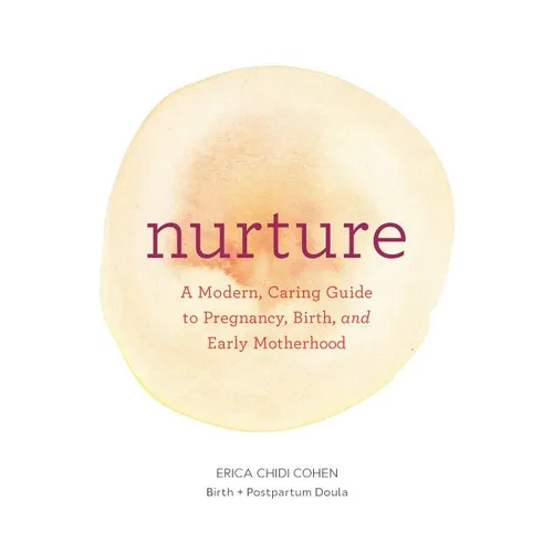 Nurture: A Modern Guide to Pregnancy, Birth, Early Motherhood--And Trusting Yourself and Your Body