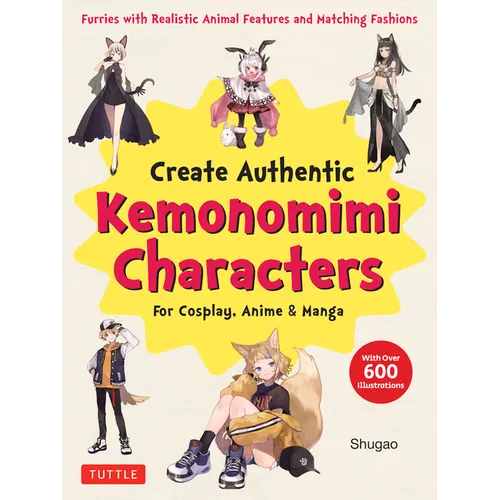 Create Kemonomimi Characters for Cosplay, Anime & Manga: Furries with Realistic Animal Features and Matching Fashions (with Over 600 Illustrations)