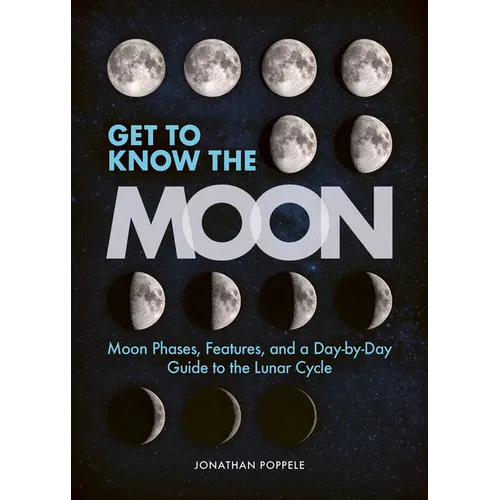 Get to Know the Moon: Moon Phases, Features, and a Day-By-Day Guide to the Lunar Cycle
