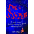 Song of Spider-Man: The Inside Story of the Most Controversial Musical in Broadway History