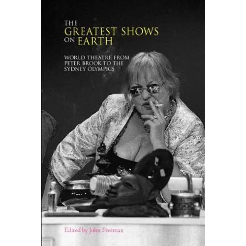 The Greatest Shows on Earth: World Theatre from Peter Brook to the Sydney Olympics