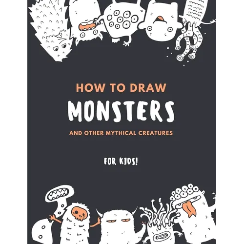 How to Draw Monsters and Other Mythical Creatures for Kids: Easy Step by Step Drawing: Fun with Education