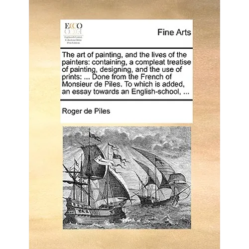 The art of painting, and the lives of the painters: containing, a compleat treatise of painting, designing, and the use of prints: ... Done from the F