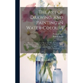 The Art of Drawing, and Painting in Water-colours: Whereby a Stranger to Those Arts May Be Immediately Render'd Capable of Delineating Any View or Pro