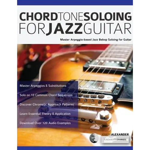 Chord Tone Soloing for Jazz Guitar: Master Arpeggio-based Jazz Bebop Soloing for Guitar