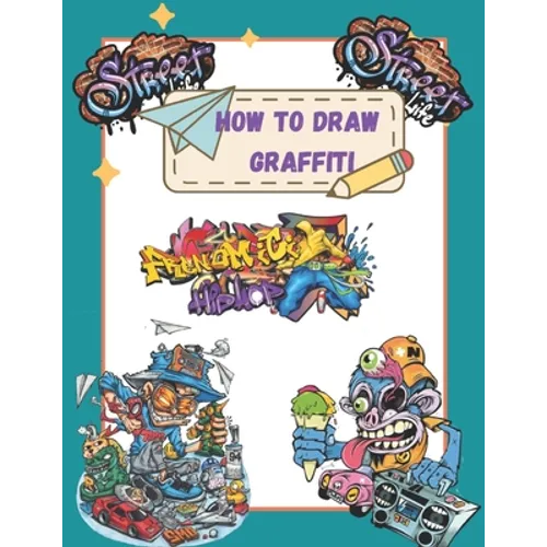 How To Draw Graffiti Characters: A Step By Step Graffiti Letter Art Book For Beginners