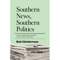 Southern News, Southern Politics: How a Newspaper Defined a State for a Century