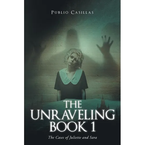 The Unraveling Book 1: The Cases of Juliette and Sara