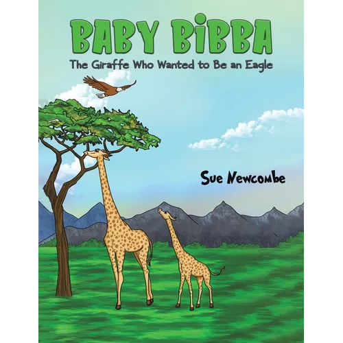 Baby Bibba: The Giraffe Who Wanted to Be an Eagle