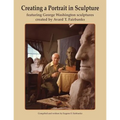 Creating a Portrait in Sculpture: featuring George Washington sculptures created by Avard T. Fairbanks