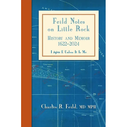 Feild Notes on Little Rock: History and Memoir, 1622-2024
