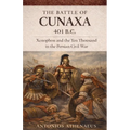 The Battle of Cunaxa 401 B.C.: Xenophon and the Ten Thousand in the Persian Civil War