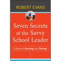 Seven Secrets of the Savvy School Leader: A Guide to Surviving and Thriving