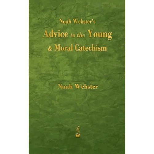Noah Webster's Advice to the Young and Moral Catechism