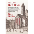 The Little Bach Book: An eclectic Omnibus of Notable Details about the Life and Times of the esteemed and highly respected Johann Sebastian Bach
