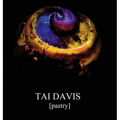 TAI DAVIS [Pastry]: A Visual Anthology of Culinary Works