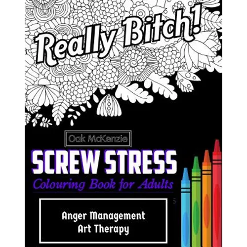 Screw Stress Sweary Colouring Book for Adults: Anger Management Art Therapy