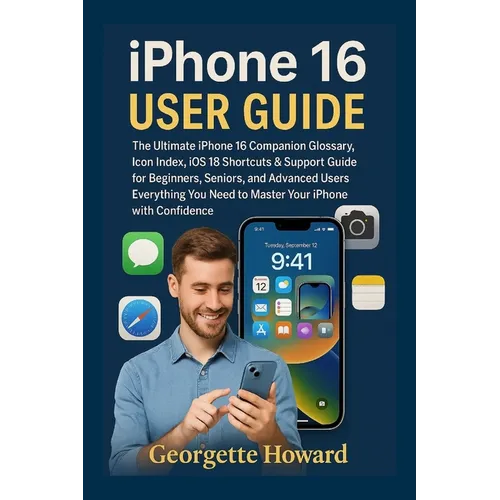 iPhone 16 User Guide: The Ultimate iPhone 16 Companion Glossary, Icon Index, iOS 18 Shortcuts & Support Guide for Beginners, Seniors, and Advanced Use
