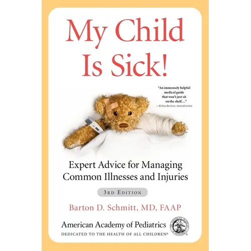 My Child Is Sick!: Expert Advice for Managing Common Illnesses and Injuries