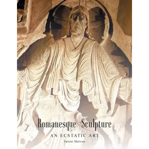 Romanesque Sculpture An Ecstatic Art