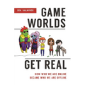 Game Worlds Get Real: How Who We Are Online Became Who We Are Offline