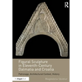 Figural Sculpture in Eleventh-Century Dalmatia and Croatia: Patronage, Architectural Context, History