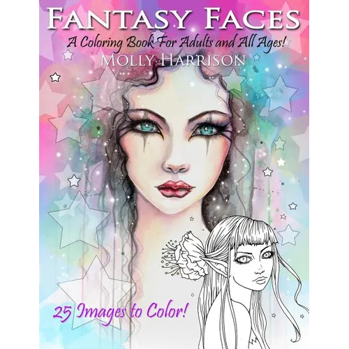 Fantasy Faces - A Coloring Book for Adults and All Ages!: Featuring 25 Fantasy Illustrations by Molly Harrison