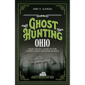 Ghost Hunting Ohio: Your Travel Guide to the State's Most Haunted Places