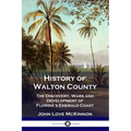 History of Walton County: The Discovery, Wars and Development of Florida's Emerald Coast