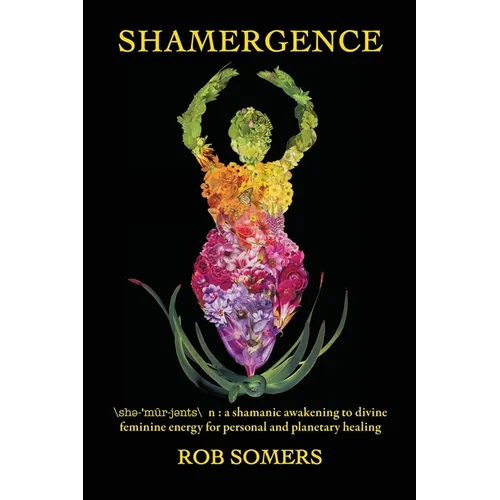 Shamergence: A shamanic awakening to divine feminine energy for personal and planetary healing