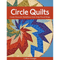 Circle Quilts-Print-on-Demand-Edition: Create Dramatic Medallions from Strip-Pieced Rings