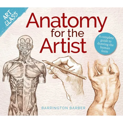Art Class: Anatomy for the Artist: A Complete Guide to Drawing the Human Form