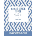 Cricut Design Space Vol.1: The Perfect Guide To Get Started Designing On Cricut Design Space
