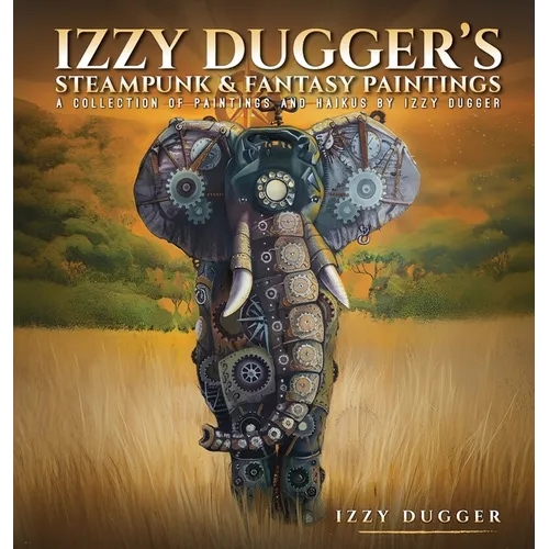 Izzy Dugger's Steampunk & Fantasy Paintings: A Collection of Paintings and Haikus