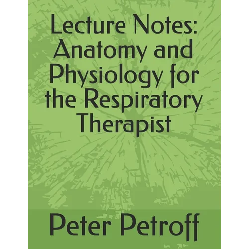 Lecture Notes: Anatomy and Physiology for the Respiratory Therapist
