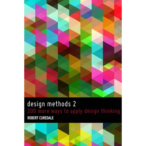 Design Methods 2: 200 more ways to apply Design Thinking