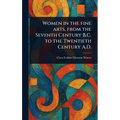Women in the Fine Arts, From the Seventh Century B.C. to the Twentieth Century A.D.