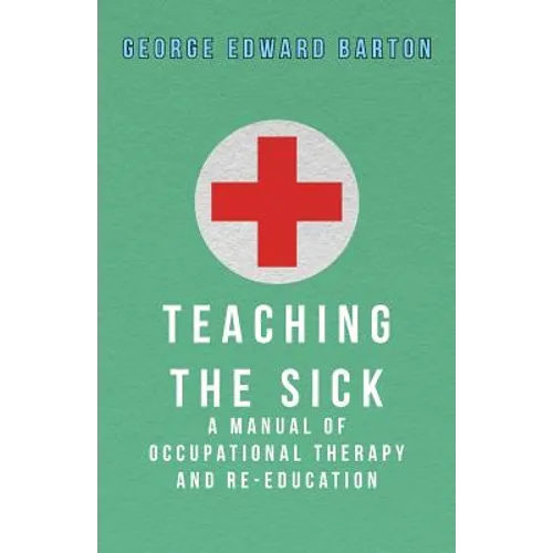 Teaching The Sick - A Manual Of Occupational Therapy And Re-Education