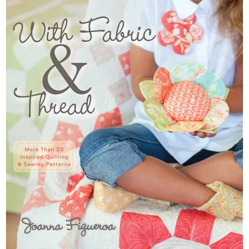With Fabric and Thread: More Than 20 Inspired Quilting and Sewing Patterns