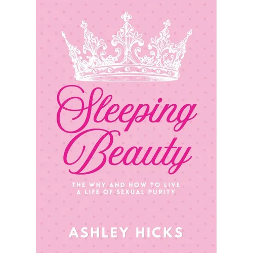 Sleeping Beauty: The Why and How to Live a Life of Sexual Purity