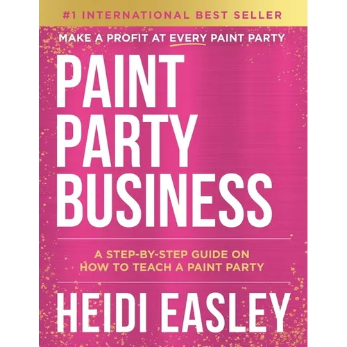 Paint Party Business: A Step by Step Guide on How to Make Money Teaching Paint Parties