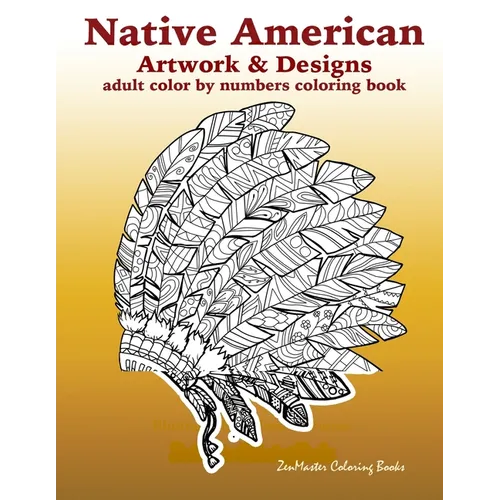 Adult Color By Numbers Coloring Book of Native American Artwork and Designs: Native American Color by Number Coloring Book for Adults with Owls, Totem