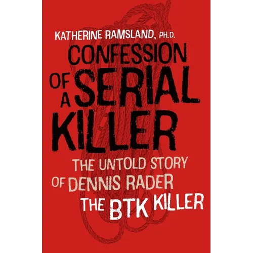 Confession of a Serial Killer: The Untold Story of Dennis Rader, the Btk Killer