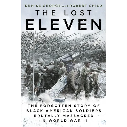 The Lost Eleven: The Forgotten Story of Black American Soldiers Brutally Massacred in World War II