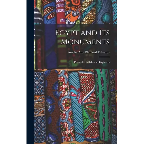 Egypt and its Monuments; Pharaohs, Fellahs and Explorers