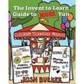 The Invent to Learn Guide to MORE Fun: Makerspace, Classroom, Library, and Home STEM Projects