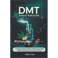 Dmt Extraction Guide: A Step-by-Step Guide to Safely Extracting DMT from Natural Sources at Home