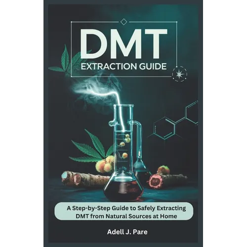 Dmt Extraction Guide: A Step-by-Step Guide to Safely Extracting DMT from Natural Sources at Home