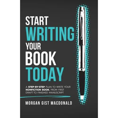 Start Writing Your Book Today: A step-by-step plan to write your nonfiction book, from first draft to finished manuscript