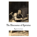 The Discourses of Epictetus: Epictetus